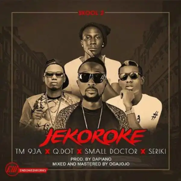 TM 9ja - Jekoroke ft. Qdot, Seriki & Small Doctor